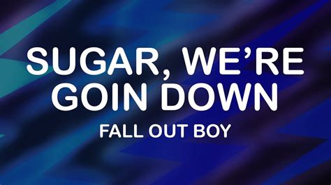 Sugar, We're Goin Down Lyrics by Fall Out Boy from the From Under the Cork Tree album- including song video, artist biography, translations and more: Am I more than you bargained for yet? I’ve been dying to tell you anything you want to hear Cause that’s just who I a…